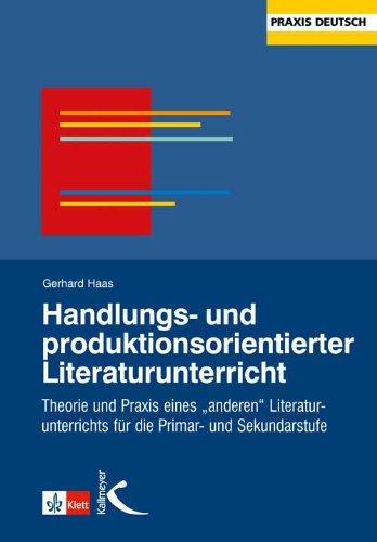 Handlungs- und produktionsorientierter Literaturunterricht: Theorie und Praxis eines 'anderen Literaturunterrichts' für die Primar- und Sekundarstufe