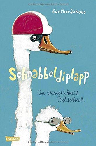 Schnabbeldiplapp: Ein wasserscheues Bilderbuch