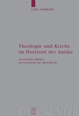 Theologie und Kirche im Horizont der Antike: Gesammelte Aufsätze zur Geschichte der Alten Kirche: 112 (Arbeiten Zur Kirchengeschichte)