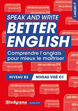 Speak and write better English : comprendre l'anglais pour mieux le maîtriser : niveau B2, niveau visé C1