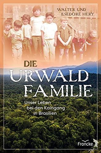 Die Urwaldfamilie: Unser Leben bei den Kaingang in Brasilien