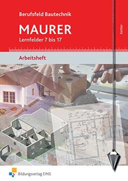 Berufsfeld Bautechnik Maurer: Lernfelder 7-17: Arbeitsheft