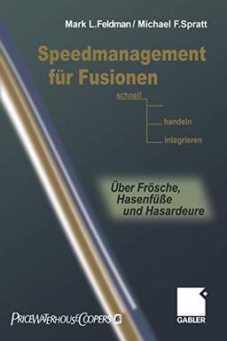 Speedmanagement für Fusionen: Schnell entscheiden, handeln, integrieren - Über Frösche, Hasenfüße und Hasardeure (German Edition)