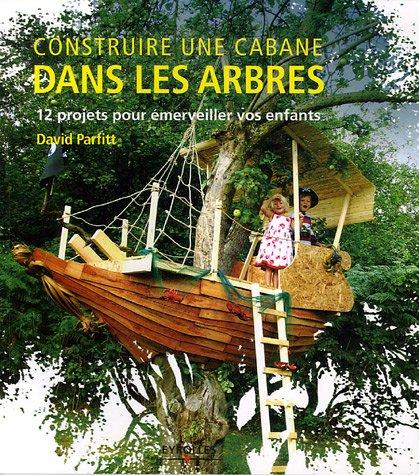 Construire une cabane dans les arbres : 12 projets pour émerveiller vos enfants