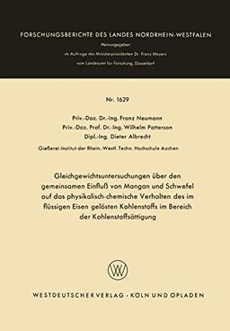 Gleichgewichtsuntersuchungen über den gemeinsamen Einfluß von Mangan und Schwefel auf das physikalisch-chemische Verhalten des im flüssigen Eisen ... Landes Nordrhein-Westfalen, 1629, Band 1629)