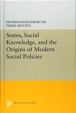 States, Social Knowledge, and the Origins of Modern Social Policies (Princeton Legacy Library)