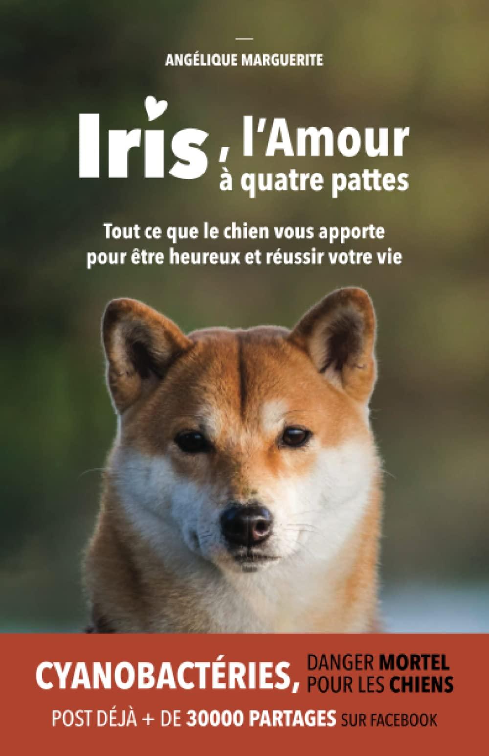 Iris, l'Amour à quatre pattes: Tout ce que le chien vous apporte pour être heureux et réussir votre vie