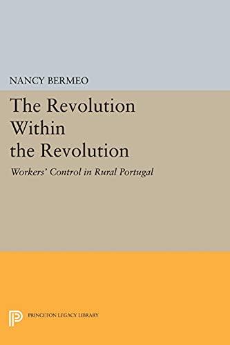 The Revolution Within the Revolution: Workers' Control in Rural Portugal (Princeton Legacy Library)