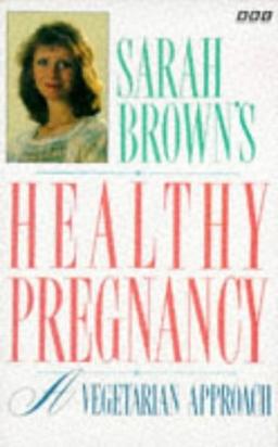 Sara Brown's Healthy Pregnancy: A Vegetarian Approach