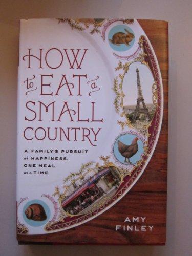 How to Eat a Small Country: A Family's Pursuit of Happiness, One Meal at a Time