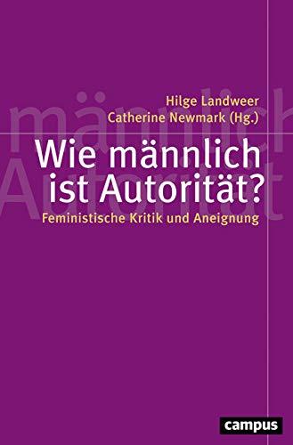 Wie männlich ist Autorität?: Feministische Kritik und Aneignung (Politik der Geschlechterverhältnisse)