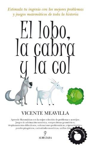 El lobo, la cabra y la col : estimula tu ingenio con los mejores problemas y juegos matemáticos de toda la historia (Mathemática)