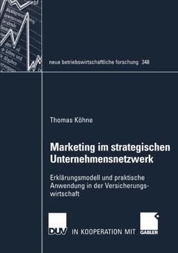 Marketing im strategischen Unternehmensnetzwerk: Erklärungsmodell und praktische Anwendung in der Versicherungswirtschaft (neue betriebswirtschaftliche forschung (nbf))