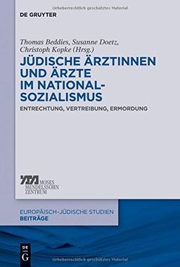 Jüdische Ärztinnen und Ärzte im Nationalsozialismus: Entrechtung, Vertreibung, Ermordung (Europäisch-jüdische Studien - Beiträge, Band 12)