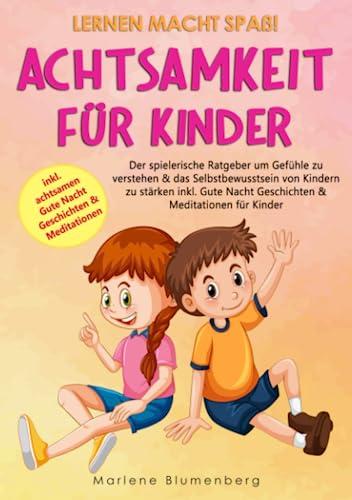 Lernen macht Spaß! ACHTSAMKEIT FÜR KINDER: Der spielerische Ratgeber um Gefühle zu verstehen & das Selbstbewusstsein von Kindern zu stärken inkl. Gute Nacht Geschichten & Meditationen für Kinder