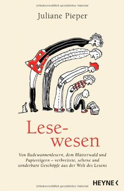 Lesewesen: Von Badewannenlesern, dem Blätterwald und Papiertigern - verbreitete, seltene und sonderbare Geschöpfe aus der Welt des Lesens