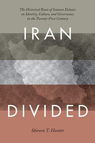 Iran Divided: The Historical Roots of Iranian Debates on Identity, Culture, and Governance in the Twenty-First Century