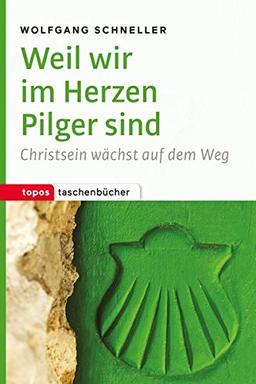 Weil wir im Herzen Pilger sind: Christsein wächst auf dem Weg (Topos Taschenbücher)