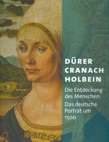 Dürer - Cranach - Holbein: Die Entdeckung des Menschen: Das deutsche Porträt um 1500