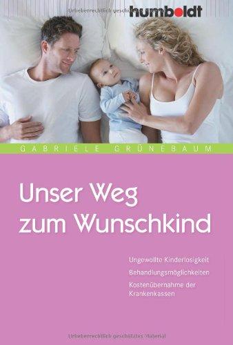 Unser Weg zum Wunschkind. Ungewollte Kinderlosigkeit. Behandlungsmöglichkeiten. Kostenübernahme der Krankenkassen