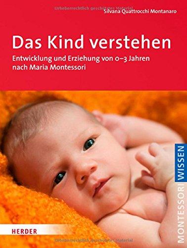 Das Kind verstehen: Entwicklung und Erziehung von 0-3 Jahren nach Maria Montessori