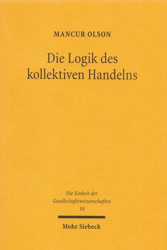 Die Logik des kollektiven Handelns: Kollektivgüter und die Theorie der Gruppen (Die Einheit Der Gesellschaftswissenschaften)