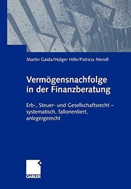 Vermögensnachfolge in der Finanzberatung: Erb-, Steuer- und Gesellschaftsrecht - systematisch, fallorientiert, anlagegerecht