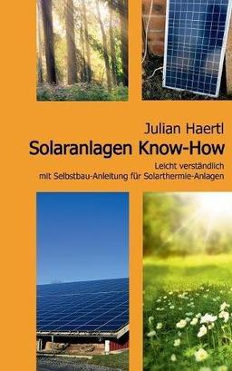 Solaranlagen Know-How: Leicht verständlich mit Selbstbau-Anleitung für Solarthermie-Anlagen