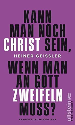 Kann man noch Christ sein, wenn man an Gott zweifeln muss?: Fragen zum Luther-Jahr