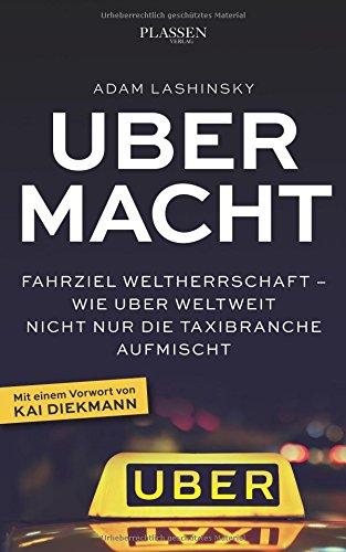 Ubermacht: Fahrziel Weltherrschaft - Wie Uber weltweit nicht nur die Taxibranche aufmischt