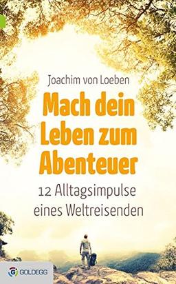 Mach dein Leben zum Abenteuer: 12 Alltagsimpulse eines Weltreisenden (Goldegg Leben und Gesundheit)