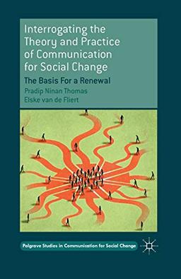 Interrogating the Theory and Practice of Communication for Social Change: The Basis For a Renewal (Palgrave Studies in Communication for Social Change)