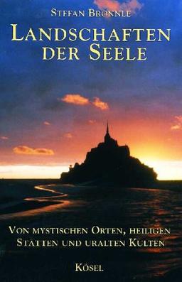 Landschaften der Seele. Von mystischen Orten, heiligen Stätten und uralten Kulten