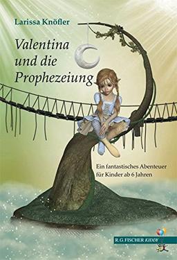 Valentina und die Prophezeiung: Ein fantastisches Abenteuer für Kinder ab 6 Jahren (R.G. Fischer Kiddy)