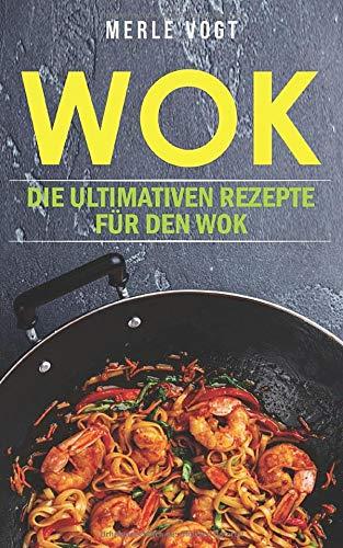 WOK: DIE ULTIMATIVEN REZEPTE FÜR DEN WOK