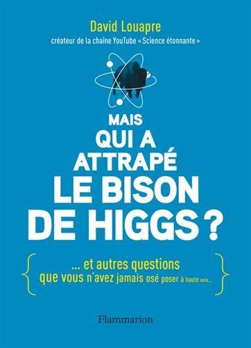 Mais qui a attrapé le bison de Higgs ? : et autres questions que vous n'avez jamais osé poser à haute voix...