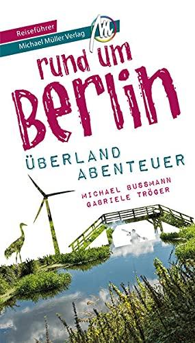 Berlin außenrum - Überlandabenteuer Brandenburg Reiseführer Michael Müller Verlag: 33 Überlandabenteuer zum Selbsterleben (MM-Abenteuer)