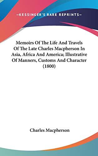 Memoirs Of The Life And Travels Of The Late Charles Macpherson In Asia, Africa And America; Illustrative Of Manners, Customs And Character (1800)