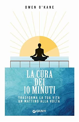 La cura dei 10 minuti. Trasforma la tua vita un mattino alla volta (Mind body spirit)