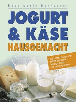 Jogurt & Käse hausgemacht: Die besten Rezepte für selbst gemachte Milchprodukte, die sicher gelingen