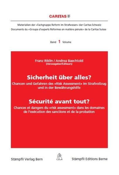 Sicherheit über alles? / Sécurité avant tout?: Chancen und Gefahren des 'Risk Assessment' im Strafvollzug und in der Bewährungshilfe / Chances et ... (Caritas, Fachgruppe Reform im Strafwesen)