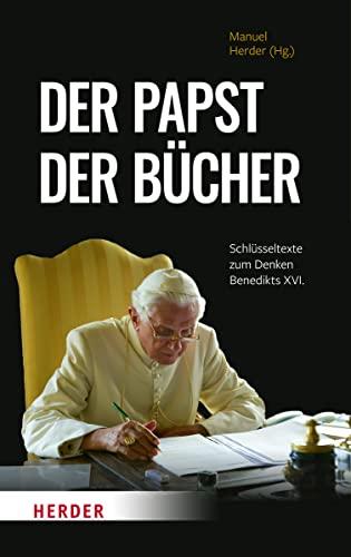 Der Papst der Bücher: Schlüsseltexte zum Denken Benedikts XVI.