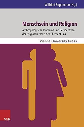 Menschsein und Religion: Anthropologische Probleme und Perspektiven der religiösen Praxis des Christentums (Wiener Forum für Theologie und Religionswissenschaft)