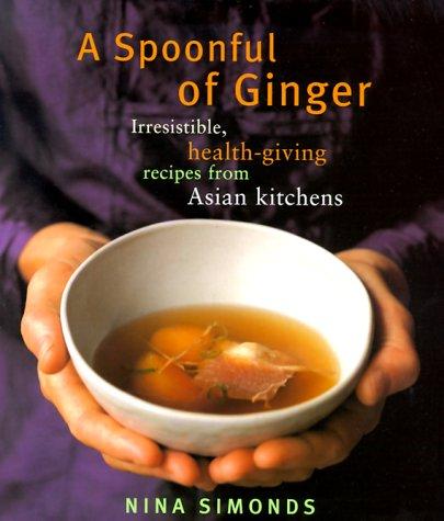 A Spoonful of Ginger: Irresistible, Health-Giving Recipes from Asian Kitchens