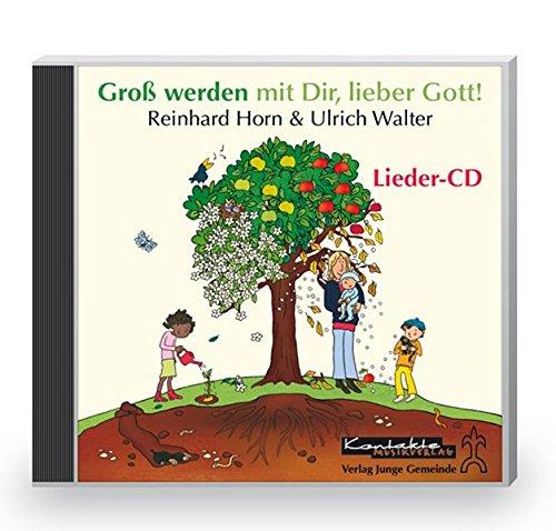 Groß werden mit Dir, lieber Gott!: Lieder, Geschichten, Rituale und Gebete für 2-5-Jährige