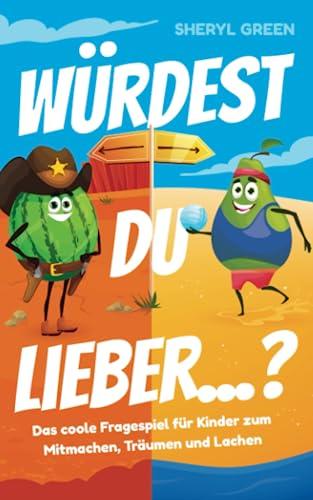 Würdest du lieber? Das coole Fragespiel für Kinder zum Mitmachen, Träumen und Lachen