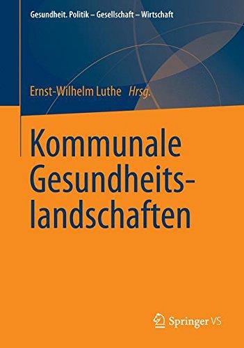 Kommunale Gesundheitslandschaften (German Edition) (Gesundheit. Politik - Gesellschaft - Wirtschaft)