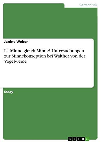 Ist Minne gleich Minne? Untersuchungen zur Minnekonzeption bei Walther von der Vogelweide