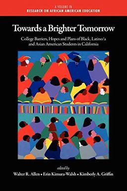 Towards a Brighter Tomorrow: The College Barriers, Hopes and Plans of Black, Latinoa and Asian American Students in California: The College Barriers, ... (PB) (Research on African American Education)