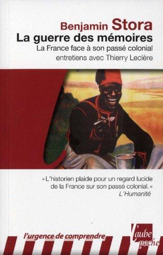 La guerre des mémoires : la France face à son passé colonial : entretiens avec Thierry Leclère